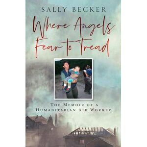 Becker Where Angels Fear to Tread: A moving memoir of an international aid worker on the front lines of international conflict Becker Where Angels Fear to Tread: A moving memoir of an international aid worker on the front lines of international conflict