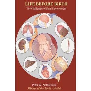 Nathanielsz, Peter Life Before Birth: The Challenges of Fetal Development, Second Edition Nathanielsz, Peter Life Before Birth: The Challenges of Fetal Development, Second Edition