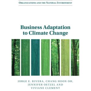 Rivera, Jorge E. Business Adaptation to Climate Change (Organizations and the Natural Environment) Rivera, Jorge E. Business Adaptation to Climate Change (Organizations and the Natural Environment)