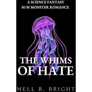 Bright, Mell R. The Whims of Hate: A Science Fantasy M/M Monster Romance (Monstrous Whims) Bright, Mell R. The Whims of Hate: A Science Fantasy M/M Monster Romance (Monstrous Whims)