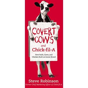 Robinson COVERT COWS CHICK FIL A PB: How Faith, Cows, and Chicken Built an Iconic Brand Robinson COVERT COWS CHICK FIL A PB: How Faith, Cows, and Chicken Built an Iconic Brand
