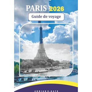 KATE, ADRIAN E. Paris Guide De Voyage 2026: Explorer la culture, les marchés, l'art, les musées, la gastronomie, la mode et l'architecture dans la capitale française KATE, ADRIAN E. Paris Guide De Voyage 2026: Explorer la culture, les marchés, l'art, les musées, la gastronomie, la mode et l'architecture dans la capitale française