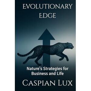 Lux, Caspian Evolutionary Edge: Nature's Strategies for Business and Life (Strategic Advantage Series) Lux, Caspian Evolutionary Edge: Nature's Strategies for Business and Life (Strategic Advantage Series)