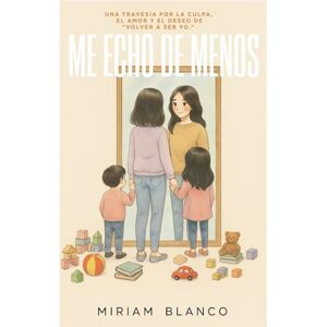 Blanco ME ECHO DE MENOS: Una travesía por la culpa, el amor y el deseo de volver a ser yo Blanco ME ECHO DE MENOS: Una travesía por la culpa, el amor y el deseo de volver a ser yo