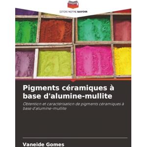 Gomes, Vaneide Pigments céramiques à base d'alumine-mullite: Obtention et caractérisation de pigments céramiques à base d'alumine-mullite Gomes, Vaneide Pigments céramiques à base d'alumine-mullite: Obtention et caractérisation de pigments céramiques à base d'alumine-mullite