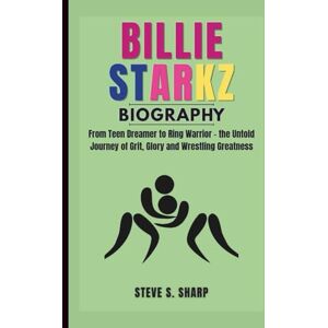 Sharp BILLIE STARKZ BIOGRAPHY: From Teen Dreamer to Ring Warrior the Untold Journey of Grit, Glory and Wrestling Greatness Sharp BILLIE STARKZ BIOGRAPHY: From Teen Dreamer to Ring Warrior the Untold Journey of Grit, Glory and Wrestling Greatness