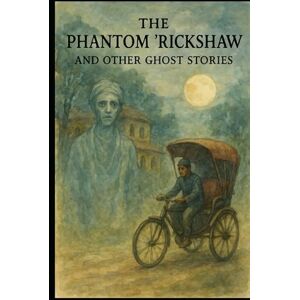 Kipling, Rudyard THE PHANTOM 'RICKSHAW AND OTHER GHOST STORIES: illustrated Kipling, Rudyard THE PHANTOM 'RICKSHAW AND OTHER GHOST STORIES: illustrated