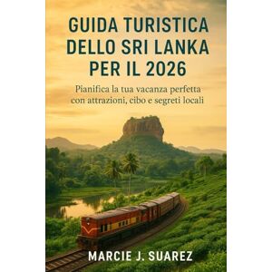 Suarez, Marcie J. Guida turistica dello Sri Lanka per il 2026: Pianifica la tua vacanza perfetta con attrazioni, cibo e segreti locali Suarez, Marcie J. Guida turistica dello Sri Lanka per il 2026: Pianifica la tua vacanza perfetta con attrazioni, cibo e segreti locali