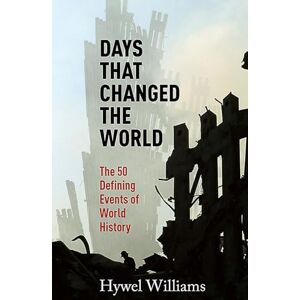 Williams, Hywel Days That Changed the World: The 50 Defining Events of World History Williams, Hywel Days That Changed the World: The 50 Defining Events of World History