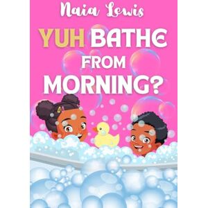 Lewis, Naia Yuh Bathe From Morning?: A Fun Caribbean Children's Story Book about Personal Hygiene Lewis, Naia Yuh Bathe From Morning?: A Fun Caribbean Children's Story Book about Personal Hygiene