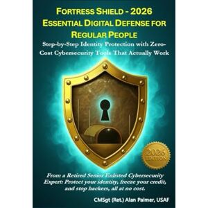 Palmer, Alan FORTRESS SHIELD 2026 ESSENTIAL DIGITAL DEFENSE FOR REGULAR PEOPLE: Step-by-Step Identity Protection with Zero-Cost Cybersecurity Tools That Actually ... Shield™: The Civilian Readiness Series) Palmer, Alan FORTRESS SHIELD 2026 ESSENTIAL DIGITAL DEFENSE FOR REGULAR PEOPLE: Step-by-Step Identity Protection with Zero-Cost Cybersecurity Tools That Actually ... Shield™: The Civilian Readiness Series)