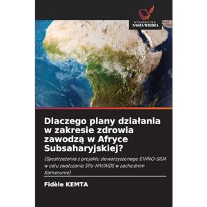 Kemta, Fidèle Dlaczego plany dzialania w zakresie zdrowia zawodzą w Afryce Subsaharyjskiej?: (Spostrze¿enia z projektu stowarzyszonego ETHNO-SIDA w celu zwalczania STIs-HIV/AIDS w zachodnim Kamerunie) Kemta, Fidèle Dlaczego plany dzialania w zakresie zdrowia zawodzą w Afryce Subsaharyjskiej?: (Spostrze¿enia z projektu stowarzyszonego ETHNO-SIDA w celu zwalczania STIs-HIV/AIDS w zachodnim Kamerunie)