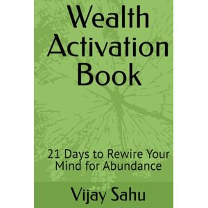 SAHU, Vijay Wealth Activation Book: 21 Days to Rewire Your Mind for Abundance SAHU, Vijay Wealth Activation Book: 21 Days to Rewire Your Mind for Abundance