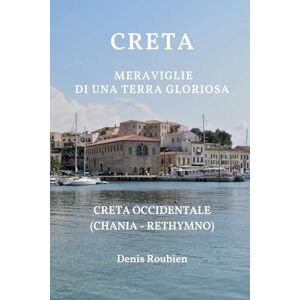Roubien, Denis Creta. Meraviglie di una terra gloriosa: Creta Occidentale (Chania Rethymno) (Viaggio nella cultura e nel paesaggio) Roubien, Denis Creta. Meraviglie di una terra gloriosa: Creta Occidentale (Chania Rethymno) (Viaggio nella cultura e nel paesaggio)