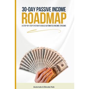Hub, Automate and Elevate 30-Day Passive Income Roadmap: Build AI-Powered Finance Products & Start Selling in 30 Days Hub, Automate and Elevate 30-Day Passive Income Roadmap: Build AI-Powered Finance Products & Start Selling in 30 Days