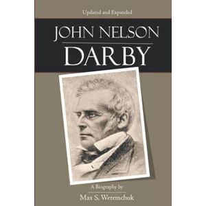 Weremchuk, Max S. John Nelson Darby: A Biography Weremchuk, Max S. John Nelson Darby: A Biography