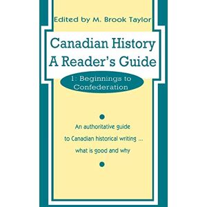 Canadian History: a Reader's Guide: Volume 1: Beginnings to Confederation: 001 Canadian History: a Reader's Guide: Volume 1: Beginnings to Confederation: 001
