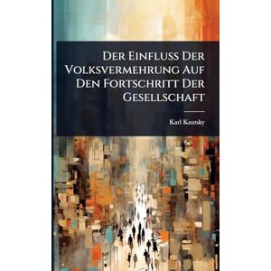 Kautsky, Karl Der Einfluss Der Volksvermehrung Auf Den Fortschritt Der Gesellschaft Kautsky, Karl Der Einfluss Der Volksvermehrung Auf Den Fortschritt Der Gesellschaft