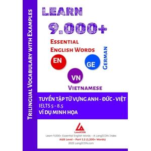 Pham, Viet Long Learn 9,000+ Essential English Words A&B Level Part 1.2 (1,200 Words): Tuyển Tập Từ Vựng Từ Điển Anh Đức Việt IELTS 5.0 8.5, tương ứng cấp độ A, B, C. Pham, Viet Long Learn 9,000+ Essential English Words A&B Level Part 1.2 (1,200 Words): Tuyển Tập Từ Vựng Từ Điển Anh Đức Việt IELTS 5.0 8.5, tương ứng cấp độ A, B, C.