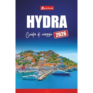 Ferrell, Larry HYDRA GUIDA DI VIAGGIO 2026: Esplora spiagge, villaggi storici, rotte di traghetti ed esperienze locali su un'isola greca Ferrell, Larry HYDRA GUIDA DI VIAGGIO 2026: Esplora spiagge, villaggi storici, rotte di traghetti ed esperienze locali su un'isola greca