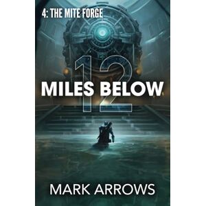 Arrows, Mark 12 Miles Below IV: The Mite Forge: (A Progression Fantasy Epic): 4 Arrows, Mark 12 Miles Below IV: The Mite Forge: (A Progression Fantasy Epic): 4