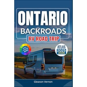 VERNON, GLEASON ONTARIO BACKROADS RV ROAD TRIP ATLAS 2025-2026: The Ultimate Companion with Detailed Maps, Scenic Routes, Hidden Gems, Campgrounds, and RV Adventures Across Ontario VERNON, GLEASON ONTARIO BACKROADS RV ROAD TRIP ATLAS 2025-2026: The Ultimate Companion with Detailed Maps, Scenic Routes, Hidden Gems, Campgrounds, and RV Adventures Across Ontario