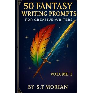 Morian, S.T. 50 Fantasy Writing Prompts For Creative Writers Volume 1 (50 Writing Prompts For Creative Writers) Morian, S.T. 50 Fantasy Writing Prompts For Creative Writers Volume 1 (50 Writing Prompts For Creative Writers)