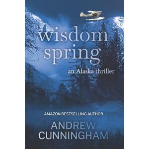 Cunningham, Andrew Wisdom Spring: 1 (The Alaska Thrillers Series) Cunningham, Andrew Wisdom Spring: 1 (The Alaska Thrillers Series)