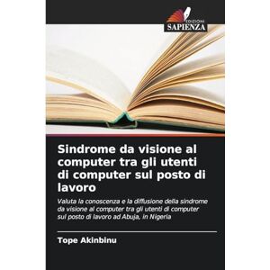Akinbinu, Tope Sindrome da visione al computer tra gli utenti di computer sul posto di lavoro: Valuta la conoscenza e la diffusione della sindrome da visione al ... sul posto di lavoro ad Abuja, in Nigeria Akinbinu, Tope Sindrome da visione al computer tra gli utenti di computer sul posto di lavoro: Valuta la conoscenza e la diffusione della sindrome da visione al ... sul posto di lavoro ad Abuja, in Nigeria