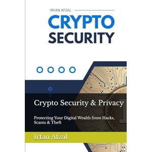 Afzal, Irfan Crypto Security & Privacy: Protecting Your Digital Wealth from Hacks, Scams & Theft (Crypto Made Simple) Afzal, Irfan Crypto Security & Privacy: Protecting Your Digital Wealth from Hacks, Scams & Theft (Crypto Made Simple)