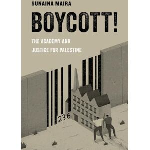 Maira, Sunaina Boycott!: The Academy and Justice for Palestine (American Studies Now: Critical Histories of the Present): 4 Maira, Sunaina Boycott!: The Academy and Justice for Palestine (American Studies Now: Critical Histories of the Present): 4