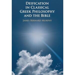 Murphy, James Bernard Deification in Classical Greek Philosophy and the Bible Murphy, James Bernard Deification in Classical Greek Philosophy and the Bible