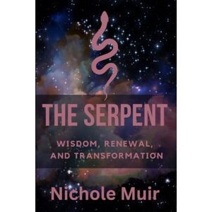 Muir, Nichole The Serpent: Wisdom, Renewal, and Transformation Muir, Nichole The Serpent: Wisdom, Renewal, and Transformation