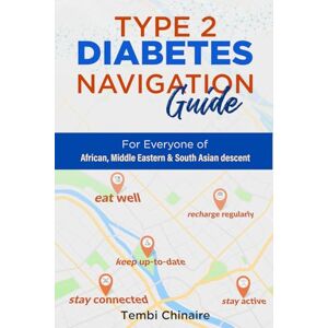 Chinaire, Tembi Type 2 Diabetes Navigation Guide: For everyone of African, Middle Eastern & South Asians descent: FOR EVERYONE OF AFRICAN, MIDDLE EASTERN, AND SOUTH ASIAN DESCENT Chinaire, Tembi Type 2 Diabetes Navigation Guide: For everyone of African, Middle Eastern & South Asians descent: FOR EVERYONE OF AFRICAN, MIDDLE EASTERN, AND SOUTH ASIAN DESCENT