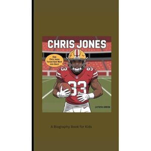 Green, Lotoya CHRIS JONES: How Chris Jones Turned Hard Work into Glory! A Biography Book for Kids Green, Lotoya CHRIS JONES: How Chris Jones Turned Hard Work into Glory! A Biography Book for Kids