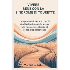 Warwick Vivere bene con la sindrome di Tourette: Una guida delicata alla cura di sé, alla riduzione dello stress, alla fiducia in se stessi e al senso di appartenenza Warwick Vivere bene con la sindrome di Tourette: Una guida delicata alla cura di sé, alla riduzione dello stress, alla fiducia in se stessi e al senso di appartenenza