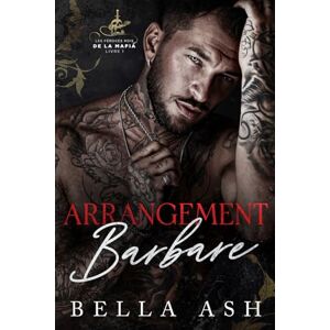Ash, Bella Arrangement Barbare: Une dark romance mafia avec enemies to lovers (Les féroces rois de la mafia) Ash, Bella Arrangement Barbare: Une dark romance mafia avec enemies to lovers (Les féroces rois de la mafia)