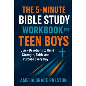 Preston, Amelia Grace The 5-Minute Bible Study Workbook for Teen Boys: Quick Devotions to Build Strength, Faith, and Purpose Every Day Preston, Amelia Grace The 5-Minute Bible Study Workbook for Teen Boys: Quick Devotions to Build Strength, Faith, and Purpose Every Day