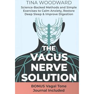 Woodward, Tina The Vagus Nerve Solution: Science-Backed Methods and Simple Exercises to Calm Anxiety, Restore Deep Sleep & Improve Digestion Woodward, Tina The Vagus Nerve Solution: Science-Backed Methods and Simple Exercises to Calm Anxiety, Restore Deep Sleep & Improve Digestion