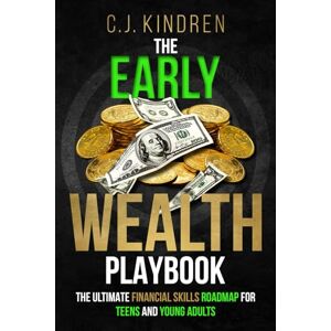 Kindren, C.J. The Early Wealth Playbook: The Ultimate Financial Skills Roadmap for Teens and Young Adults (Essential Life Skills for Teens & Young Adults) Kindren, C.J. The Early Wealth Playbook: The Ultimate Financial Skills Roadmap for Teens and Young Adults (Essential Life Skills for Teens & Young Adults)