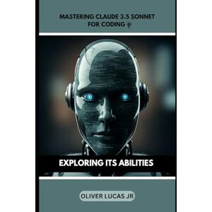Lucas Jr, Oliver Mastering Claude 3.5 sonnet For Coding: Exploring Its Abilities (Get Familar With Claude 3.5 , All About This Artificial Intelligence) Lucas Jr, Oliver Mastering Claude 3.5 sonnet For Coding: Exploring Its Abilities (Get Familar With Claude 3.5 , All About This Artificial Intelligence)