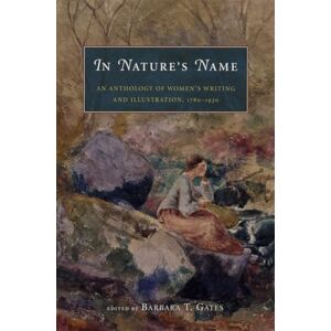 In Nature's Name: An Anthology of Women's Writing and Illustration, 1780-1930 In Nature's Name: An Anthology of Women's Writing and Illustration, 1780-1930