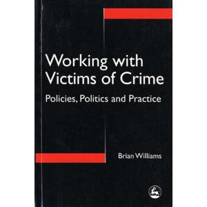 Brian Williams Working with Victims of Crime: Policies, Politics and Practice Brian Williams Working with Victims of Crime: Policies, Politics and Practice