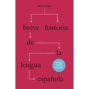 Pharies, David A. Breve historia de la lengua española: Segunda edición revisada: Segunda edicin revisada Pharies, David A. Breve historia de la lengua española: Segunda edición revisada: Segunda edicin revisada