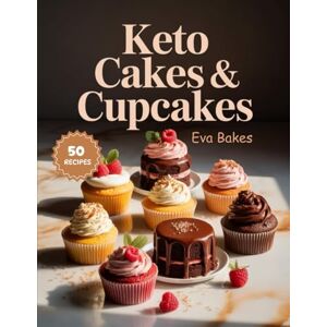 Bakes, Eva KETO Cakes & Cupcakes: Sugar-Free, Low-Carb, and Guilt-Free Recipes for Beginners (Keto Sweet Bliss: The Ultimate Low-Carb Dessert Cookbook Series) Bakes, Eva KETO Cakes & Cupcakes: Sugar-Free, Low-Carb, and Guilt-Free Recipes for Beginners (Keto Sweet Bliss: The Ultimate Low-Carb Dessert Cookbook Series)