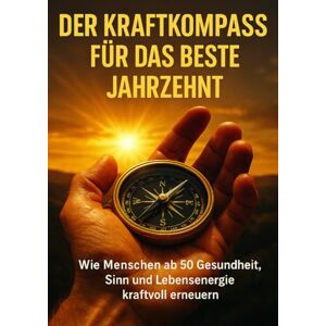Mayer, Miriam Der Kraftkompass Für Das Beste Jahrzehnt: Wie Menschen ab 50 Gesundheit, Sinn und Lebensenergie kraftvoll erneuern Mayer, Miriam Der Kraftkompass Für Das Beste Jahrzehnt: Wie Menschen ab 50 Gesundheit, Sinn und Lebensenergie kraftvoll erneuern