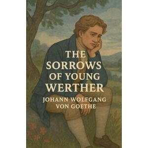 Von Goethe, Johann Wolfgang The Sorrows Of Young Werther (Illustrated) Von Goethe, Johann Wolfgang The Sorrows Of Young Werther (Illustrated)