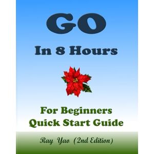Leigh, Alice Go: Golang Programming, In 8 Hours, For Beginners, Quick Start Guide Go Language Crash Course Tutorial & Exercises: Go Programming Textbook (ISBN: 7359) Leigh, Alice Go: Golang Programming, In 8 Hours, For Beginners, Quick Start Guide Go Language Crash Course Tutorial & Exercises: Go Programming Textbook (ISBN: 7359)