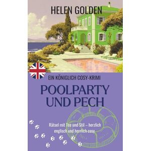 Golden, Helen Poolparty und Pech (Ein Königlich Cosy-Krimi): Rätsel mit Tee und Stil – herzlich englisch und herrlich cosy Golden, Helen Poolparty und Pech (Ein Königlich Cosy-Krimi): Rätsel mit Tee und Stil – herzlich englisch und herrlich cosy