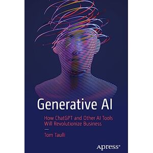Taulli, Tom Generative AI: How ChatGPT and Other AI Tools Will Revolutionize Business Taulli, Tom Generative AI: How ChatGPT and Other AI Tools Will Revolutionize Business